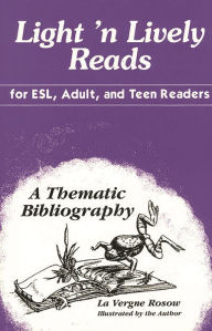 Title: Light 'n Lively Reads for ESL, Adult, and Teen Readers: A Thematic Bibliography, Author: La Vergne Rosow