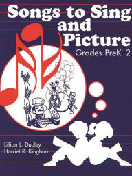 Title: Songs to Sing and Picture: Grades PreK-2, Author: Lillian L. Dudley