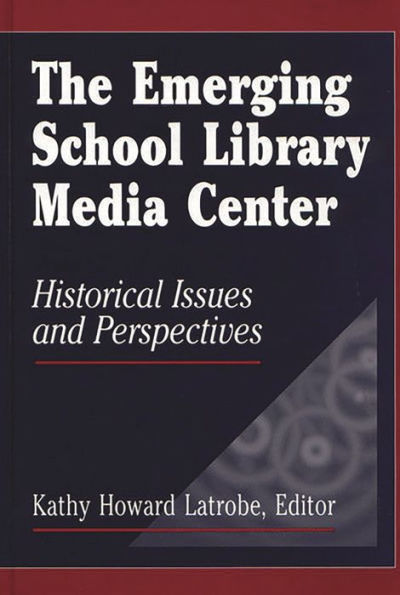 The Emerging School Library Media Center: Historical Issues and Perspectives / Edition 1