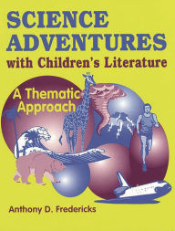 Title: Science Adventures with Children's Literature: A Thematic Approach, Author: Anthony D. Fredericks