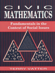 Title: Civic Mathematics: Fundamentals in the Context of Social Issues, Author: Terry Vatter