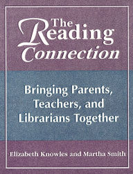 Title: The Reading Connection: Bringing Parents, Teachers, and Librarians Together, Author: Liz Knowles