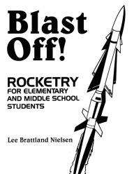 Title: Blast Off!: Rocketry for Elementary and Middle School Students, Author: Leona Nielsen