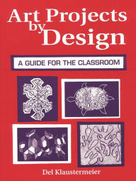 Title: Art Projects by Design: A Guide for the Classroom, Author: Del Klaustermeier