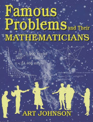Title: Famous Problems and Their Mathematicians, Author: Art Johnson