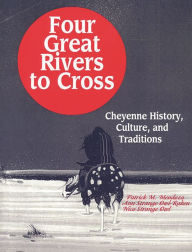 Title: Four Great Rivers to Cross: Cheyenne History, Culture, and Traditions, Author: Patrick Mendoza