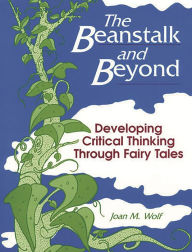 Title: The Beanstalk and Beyond: Developing Critical Thinking Through Fairy Tales, Author: Joan Wolf