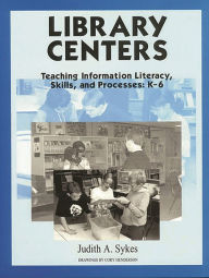 Title: Library Centers: Teaching Information Literacy, Skills, and Processes, Author: Judith Anne Sykes
