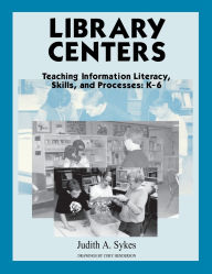 Title: Library Centers: Teaching Information Literacy, Skills, and Processes, Author: Judith Anne Sykes