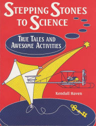 Title: Stepping Stones to Science: True Tales and Awesome Activities, Author: Kendall Haven