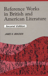 Title: Reference Works in British and American Literature, Author: James K. Bracken