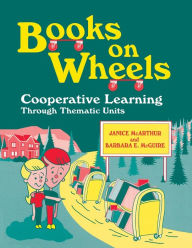 Title: Books on Wheels: Cooperative Learning Through Thematic Units, Author: Janice McArthur
