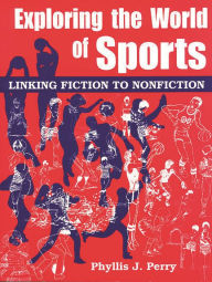 Title: Exploring the World of Sports: Linking Fiction to Nonfiction, Author: Phyllis J. Perry