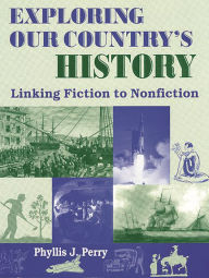 Title: Exploring Our Country's History: Linking Fiction to Nonfiction, Author: Phyllis J. Perry