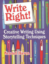 Title: Write Right!: Creative Writing Using Storytelling Techniques, Author: Kendall Haven