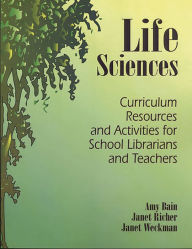 Title: Life Sciences: Curriculum Resources and Activities for School Librarians and Teachers, Author: Amy Bain