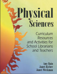 Title: Physical Sciences: Curriculum Resources and Activities for School Librarians and Teachers, Author: Amy Bain