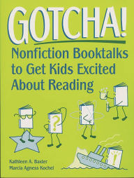 Title: Gotcha!: Nonfiction Booktalks to Get Kids Excited About Reading, Author: Kathleen A. Baxter