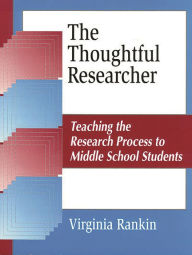 Title: The Thoughtful Researcher: Teaching the Research Process to Middle School Students / Edition 1, Author: Virginia Rankin