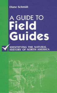 Title: A Guide to Field Guides: Identifying the Natural History of North America, Author: Diane Schmidt