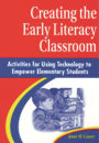 Creating the Early Literacy Classroom: Activities for Using Technology to Empower Elementary Students