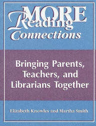 Title: More Reading Connections: Bringing Parents, Teachers, and Librarians Together, Author: Liz Knowles