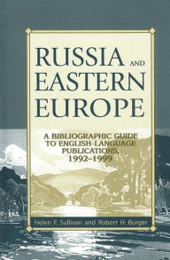 Title: Russia and Eastern Europe: A Bibliographic Guide to English-Language Publications, 1992-1999, Author: Helen F. Sullivan