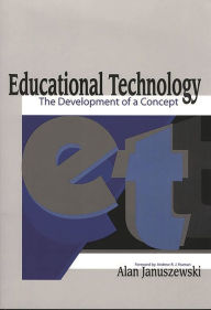 Title: Educational Technology: The Development of a Concept / Edition 1, Author: Alan Januszewski