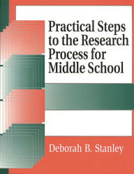 Title: Practical Steps to the Research Process for Middle School, Author: Deborah B. Stanley