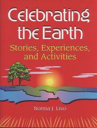 Title: Celebrating the Earth: Stories, Experiences, and Activities, Author: Norma J. Livo