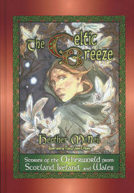 Title: The Celtic Breeze: Stories of the Otherworld from Scotland, Ireland, and Wales, Author: Heather McNeil