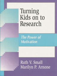 Title: Turning Kids on to Research: The Power of Motivation, Author: Marilyn P. Arnone