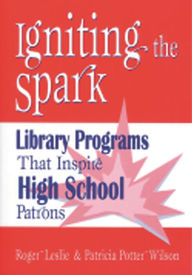 Title: Igniting the Spark: Library Programs That Inspire High School Patrons / Edition 1, Author: Roger Leslie