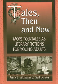 Title: Tales, Then and Now: More Folktales As Literary Fictions for Young Adults, Author: Anna E. Altmann