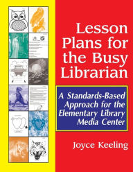 Title: Lesson Plans for the Busy Librarian: A Standards-Based Approach for the Elementary Library Media Center, Author: Joyce Keeling