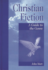 Title: Christian Fiction: A Guide to the Genre, Author: John Mort