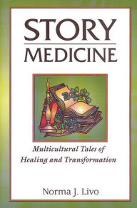 Title: Story Medicine: Multicultural Tales of Healing and Transformation, Author: Norma J. Livo