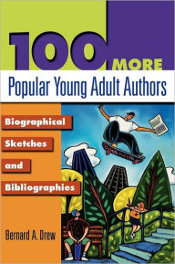 Title: 100 More Popular Young Adult Authors: Biographical Sketches and Bibliographies, Author: Bernard A. Drew