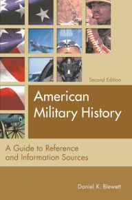Title: American Military History: A Guide to Reference and Information Sources / Edition 2, Author: Daniel K. Blewett