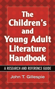 Title: The Children's and Young Adult Literature Handbook: A Research and Reference Guide, Author: John T. Gillespie
