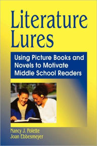 Title: Literature Lures: Using Picture Books and Novels to Motivate Middle School Readers, Author: Nancy J. Polette