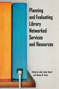 Title: Planning and Evaluating Library Networked Services and Resources, Author: John Carlo Bertot Ph.D.