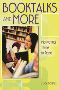 Title: Booktalks and More: Motivating Teens to Read, Author: Lucy Schall