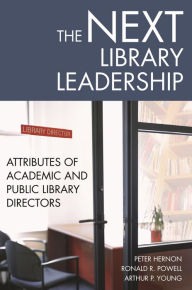 Title: The Next Library Leadership: Attributes of Academic and Public Library Directors / Edition 1, Author: Peter Hernon