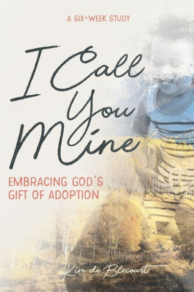 I Call You Mine: Embracing God's Gift of Adoption