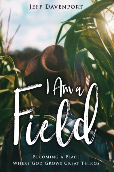 I Am a Field: Becoming Place Where God Grows Great Things