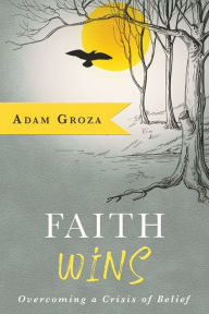 Free ebook downloads for iphone 4 Faith Wins: Overcoming a Crisis of Belief by Adam Groza (English literature) 9781563093869 