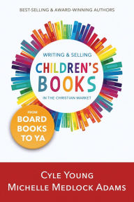 Title: Writing and Selling Children's Books in the Christian Market: --from Board Books to YA, Author: Michelle Medlock Adams