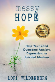 Full text book downloads Messy Hope: Help Your Child Overcome Anxiety, Depression, or Suicidal Ideation English version