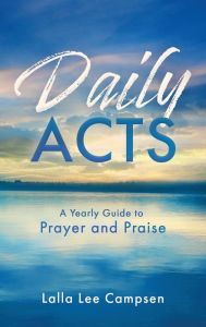 Ebook mobi download rapidshare Daily Acts: A Yearly Guide to Prayer and Praise in English  9781563094699 by Lalla Lee Campsen